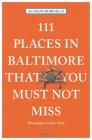 111 Places in Baltimore That You Must Not Miss Revised & Updated By Allison Robicelli, John Dean (Photographer) Cover Image