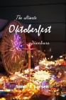 The Ultimate Oktoberfest Adventure 2023: A Traveler's Guide to Bavaria's Festive Extravaganza By Annie Larsen Cover Image