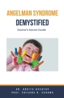 Angelman Syndrome Demystified: Doctor's Secret Guide By Ankita Kashyap, Prof Krishna N. Sharma Cover Image