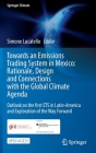 Towards an Emissions Trading System in Mexico: Rationale, Design and Connections with the Global Climate Agenda: Outlook on the First Ets in Latin-Ame (Springer Climate) By Simone Lucatello (Editor) Cover Image