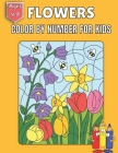 Flowers Color By Number For kids Ages 4-8: Coloring with numeric worksheets, color by numbers for Kids (Activity Book for Kids) By Rakhiul Islam Cover Image
