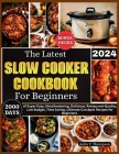 The Latest Slow Cooker Cookbook for Beginners 2024: 2000 Days of Super Easy, Mouthwatering, Delicious, Restaurant-Quality, Low Budget, Time Saving, Ul By Anita T. Thompson Cover Image