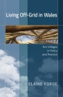 Living Off-Grid in Wales: Eco-Villages in Policy and Practice Cover Image