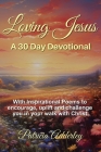 Loving Jesus: A 30 Day Devotional: With Inspirational Poems to Encourage, Uplift, and Challenge You In Your Walk With Christ Cover Image