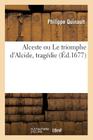 Alceste Ou Le Triomphe d'Alcide, Tragédie. (Litterature) By Philippe Quinault Cover Image