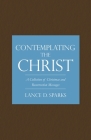 Contemplating the Christ: A Collection of Christmas and Resurrection Messages By Lance D. Sparks Cover Image