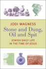 Stone and Dung, Oil and Spit: Jewish Daily Life in the Time of Jesus Cover Image