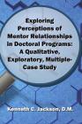 Exploring Perceptions of Mentor Relationships in Doctoral Programs: A Qualitative Exploratory Multiple-Case Study Cover Image