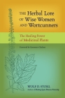 The Herbal Lore of Wise Women and Wortcunners: The Healing Power of Medicinal Plants By Wolf D. Storl, Rosemary Gladstar (Foreword by) Cover Image