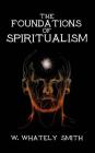 The Foundations of Spiritualism By W. Whately Smith Cover Image