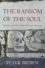 The Ransom of the Soul: Afterlife and Wealth in Early Western Christianity By Peter Brown Cover Image