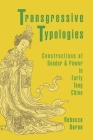 Transgressive Typologies: Constructions of Gender and Power in Early Tang China (Harvard-Yenching Institute Monograph #103) By Rebecca Doran Cover Image