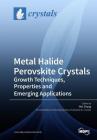 Metal Halide Perovskite Crystals: Growth Techniques, Properties and Emerging Applications By Wei Zhang (Guest Editor) Cover Image