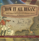 How It All Began! The Creation and Expansion of British Colonies in America North American Colonization 3rd Grade Children's American History By Baby Professor Cover Image