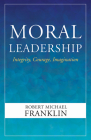 Moral Leadership: Integrity, Courage, Imagination By Robert Michael Franklin Cover Image
