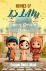 Heroes of Islam: Inspiring Stories for Children By Usaym Abdul-Ahad Cover Image