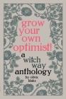 Grow Your Own Optimist!: A Witch Way Anthology Cover Image