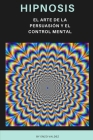 Hipnosis: El arte de la persuasión y el control mental By Enzo Valdez Cover Image