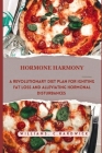 Hormone Harmony: A Revolutionary Diet Plan for Igniting Fat Loss and Alleviating Hormonal Disturbances Cover Image