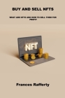 Buy and Sell Nfts: What Are Nfts and How to Sell Them for Profit By Frances Rafferty Cover Image