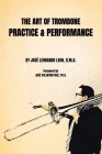 The Art of Trombone Practice & Performance By José Leonardo Leon, José Valentino Ruiz (Foreword by), Yashira Marie Matos Agostini (Editor) Cover Image