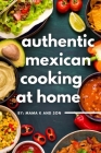 Authentic Mexican Cooking: 11 Authentic, Mouth-Watering, Easy, Mexican Recipes You Can Cook At Home! By C. K, Mama K Cover Image