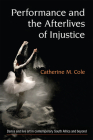 Performance and the Afterlives of Injustice (Theater: Theory/Text/Performance) By Catherine Cole Cover Image