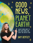 Good News, Planet Earth: What We're Doing to Save Our World, and What You Can Do Too By Sam Bentley Cover Image