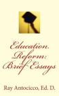 Education Reform: Brief Essays By Ray Antocicco Ed D. Cover Image