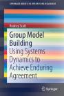 Group Model Building: Using Systems Dynamics to Achieve Enduring Agreement (Springerbriefs in Operations Research) Cover Image