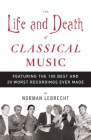 The Life and Death of Classical Music: Featuring the 100 Best and 20 Worst Recordings Ever Made Cover Image