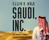 Saudi, Inc.: The Arabian Kingdom's Pursuit of Profit and Power By Ellen R. Wald, Paul Ansdell (Narrated by) Cover Image