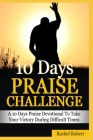10 Days Praise Challenge: A 10 Days Praise Devotional To Take Your Victory During Difficult Times Cover Image