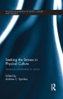 Seeking the Senses in Physical Culture: Sensuous Scholarship in Action (Routledge Research in Sport) By Andrew C. Sparkes (Editor) Cover Image