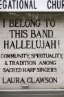 I Belong to This Band, Hallelujah!: Community, Spirituality, and Tradition among Sacred Harp Singers By Laura Clawson Cover Image