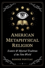 American Metaphysical Religion: Esoteric and Mystical Traditions of the New World By Ronnie Pontiac Cover Image