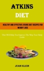Atkins Diet: Healthy and Effective Atkins Diet Recipes for Weight Loss (That Will Help You Improve The Way Your Body Looks) By Juan Klein Cover Image