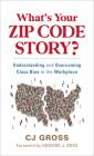 What's Your Zip Code Story?: Understanding and Overcoming Class Bias in the Workplace Cover Image