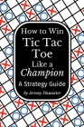 How to Win Tic Tac Toe Like a Champion: A Strategy Guide Cover Image