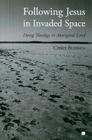 Following Jesus in Invaded Space: Doing Theology on Aboriginal Land By Chris Budden Cover Image