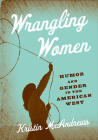 Wrangling Women: Humor and Gender in the American West By Kristin M. McAndrews Cover Image