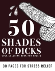 50 Shades of Dicks: Bachelorette Party Gift Penis Coloring Book For Adults, Naughty Gift, Funny Cock Coloring Book For Stress Relief Cover Image