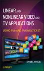 Linear and Non-Linear Video and TV Applications: Using Ipv6 and Ipv6 Multicast By Daniel Minoli Cover Image