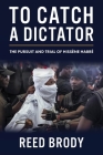 To Catch a Dictator: The Pursuit and Trial of Hissène Habré By Reed Brody Cover Image