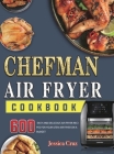 Chefman Air Fryer Cookbook: 600 Mouthwatering, Fast and Easy Recipes Tailored For The New Chefman Air Fryer By Jessica Cruz Cover Image