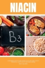 Niacin: A Beginner's Quick Start Guide on its Use Cases, With a Potential 3-Step Plan to Getting Started By Mary Golanna Cover Image