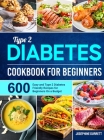Type 2 Diabetes Cookbook for Beginners: 600 Easy and Type 2 Diabetes Friendly Recipes for Beginners On a Budget By Josephine Durrett Cover Image