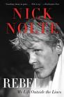 Rebel: My Life Outside the Lines By Nick Nolte Cover Image