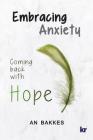 Embracing Anxiety: Coming Back with Hope By An Bakkes Cover Image