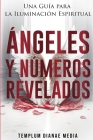 Ángeles y Números Revelados: Una Guía para la Iluminación Espiritual By Templum Dianae Media Cover Image